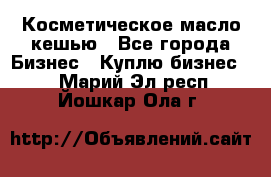 Косметическое масло кешью - Все города Бизнес » Куплю бизнес   . Марий Эл респ.,Йошкар-Ола г.